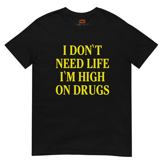 I dont need life im high on drugs