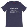 Sometimes The Shit Breaks You Tee Shirt - Shanghaiobserved